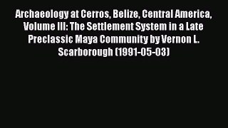 Read Archaeology at Cerros Belize Central America Volume III: The Settlement System in a Late