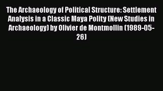 Read The Archaeology of Political Structure: Settlement Analysis in a Classic Maya Polity (New
