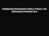 Download Endangering Development: Politics Projects and Environment in Burkina Faso Free Books