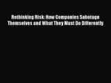Read Rethinking Risk: How Companies Sabotage Themselves and What They Must Do Differently PDF