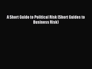 Read A Short Guide to Political Risk (Short Guides to Business Risk) Ebook Free