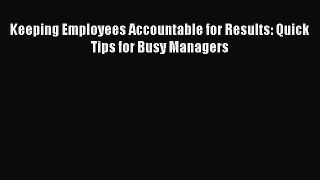Read Keeping Employees Accountable for Results: Quick Tips for Busy Managers PDF Free