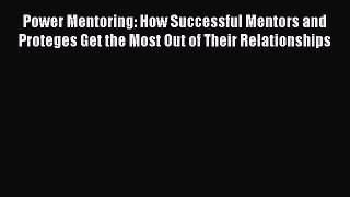 Read Power Mentoring: How Successful Mentors and Proteges Get the Most Out of Their Relationships