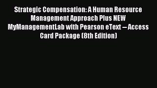 Read Strategic Compensation: A Human Resource Management Approach Plus NEW MyManagementLab