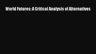 Download World Futures: A Critical Analysis of Alternatives Read Online