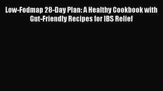 Download Low-Fodmap 28-Day Plan: A Healthy Cookbook with Gut-Friendly Recipes for IBS Relief