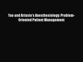 Read Yao and Artusio's Anesthesiology: Problem-Oriented Patient Management Ebook Free