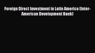 Download Foreign Direct Investment in Latin America (Inter-American Development Bank) Free
