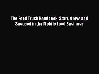Download The Food Truck Handbook: Start Grow and Succeed in the Mobile Food Business  EBook