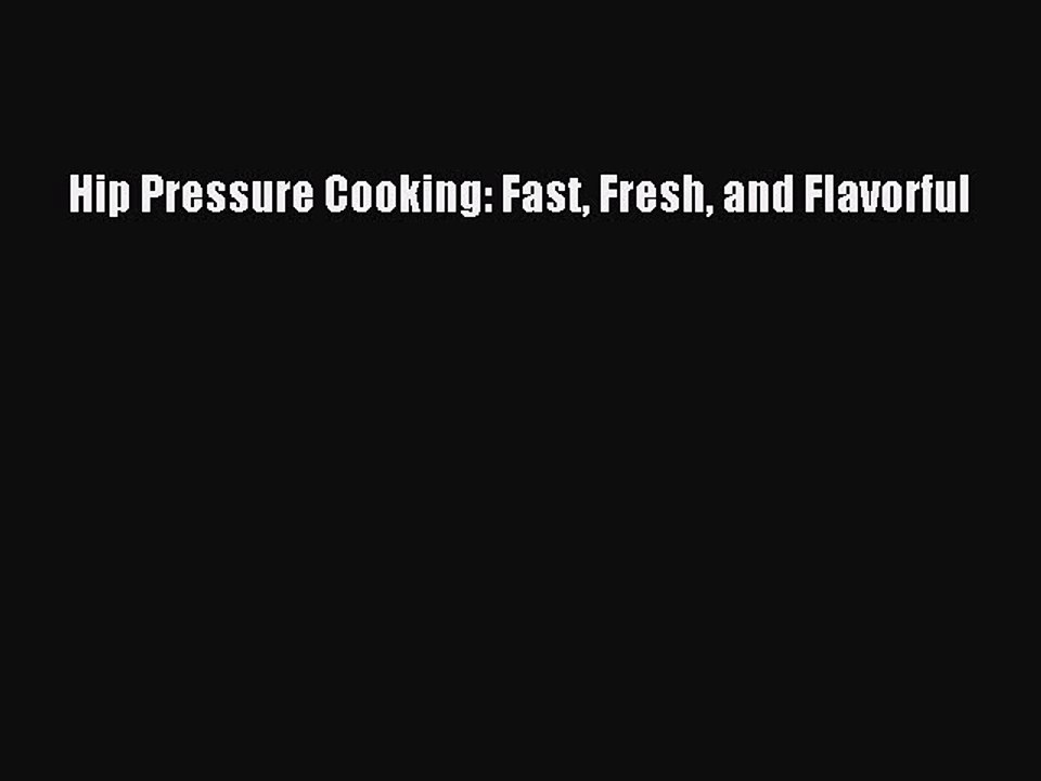 Download Hip Pressure Cooking: Fast Fresh and Flavorful Free Books