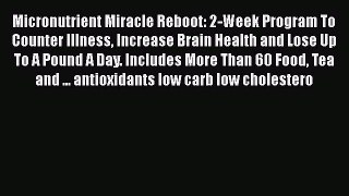 Read Micronutrient Miracle Reboot: 2-Week Program To Counter Illness Increase Brain Health