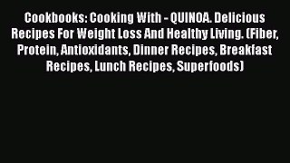 Read Cookbooks: Cooking With - QUINOA. Delicious Recipes For Weight Loss And Healthy Living.