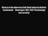 Download History of the American Soft Drink Industry Bottled Carbonated     Beverages 1807-1957