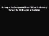 Read History of the Conquest of Peru with a Preliminary View of the Civilisation of the Incas