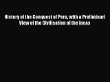 Read History of the Conquest of Peru with a Preliminari View of the Civilisation of the Incas