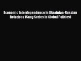 Download Economic Interdependence in Ukrainian-Russian Relations (Suny Series in Global Politics)