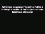 Read Book Motivational Enhancement Therapy For Problem & Pathological Gamblers: A Five Session
