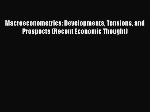 Download Macroeconometrics: Developments Tensions and Prospects (Recent Economic Thought) Ebook