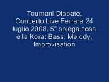 Toumani Diabaté, Live Ferrara 24 luglio 2008 - 5° spiega la Kora
