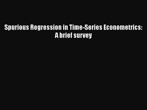 PDF Spurious Regression in Time-Series Econometrics: A brief survey PDF Book Free