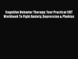 [Download] Cognitive Behavior Therapy: Your Practical CBT Workbook To Fight Anxiety Depression