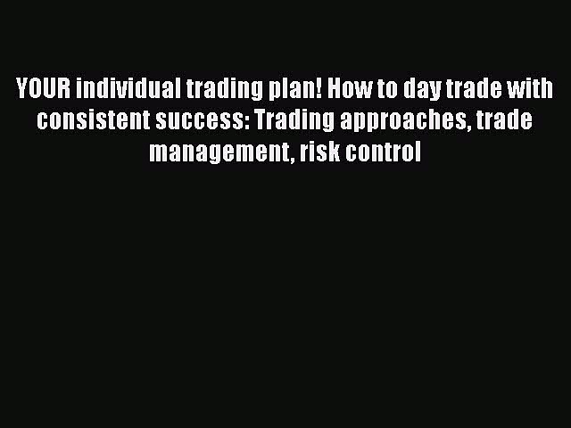 Read Book YOUR individual trading plan! How to day trade with consistent success: Trading approaches