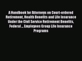 Read A Handbook for Attorneys on Court-ordered Retirement Health Benefits and Life Insurance
