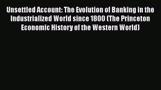 Download Unsettled Account: The Evolution of Banking in the Industrialized World since 1800