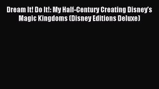 Read Dream It! Do It!: My Half-Century Creating Disneyâ€™s Magic Kingdoms (Disney Editions Deluxe)