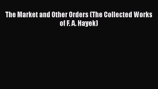 PDF The Market and Other Orders (The Collected Works of F. A. Hayek) PDF Book Free