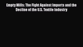 PDF Empty Mills: The Fight Against Imports and the Decline of the U.S. Textile Industry Ebook