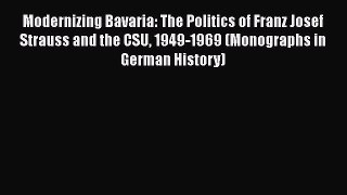 PDF Modernizing Bavaria: The Politics of Franz Josef Strauss and the CSU 1949-1969 (Monographs
