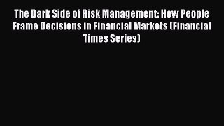 [PDF] The Dark Side of Risk Management: How People Frame Decisions in Financial Markets (Financial
