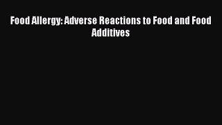Read Food Allergy: Adverse Reactions to Food and Food Additives Ebook Free