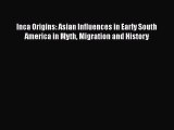 Read Inca Origins: Asian Influences in Early South America in Myth Migration and History Ebook
