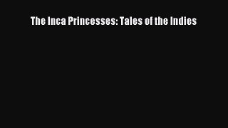 Read The Inca Princesses: Tales of the Indies Ebook Free
