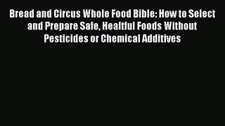 Read Bread and Circus Whole Food Bible: How to Select and Prepare Safe Healtful Foods Without