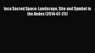Read Inca Sacred Space: Landscape Site and Symbol in the Andes (2014-07-25) Ebook Free