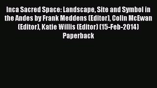 Read Inca Sacred Space: Landscape Site and Symbol in the Andes by Frank Meddens (Editor) Colin