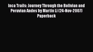 Read Inca Trails: Journey Through the Bolivian and Peruvian Andes by Martin Li (24-Nov-2007)