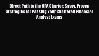 Read Direct Path to the CFA Charter: Savvy Proven Strategies for Passing Your Chartered Financial