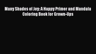 [Read] Many Shades of Joy: A Happy Primer and Mandala Coloring Book for Grown-Ups PDF Online