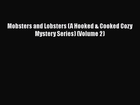 Download Books Mobsters and Lobsters (A Hooked & Cooked Cozy Mystery Series) (Volume 2) PDF