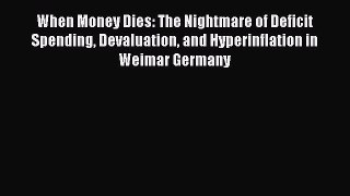 Download When Money Dies: The Nightmare of Deficit Spending Devaluation and Hyperinflation