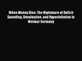 Download When Money Dies: The Nightmare of Deficit Spending Devaluation and Hyperinflation