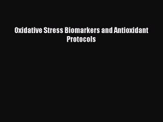 Read Oxidative Stress Biomarkers and Antioxidant Protocols PDF Online