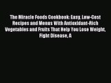 Read The Miracle Foods Cookbook: Easy Low-Cost Recipes and Menus With Antioxidant-Rich Vegetables