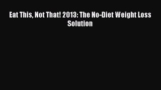 Read Eat This Not That! 2013: The No-Diet Weight Loss Solution Ebook Free