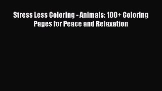 [Read] Stress Less Coloring - Animals: 100+ Coloring Pages for Peace and Relaxation ebook textbooks