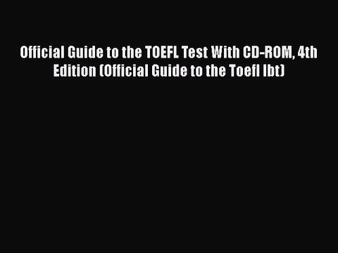 PDF Official Guide to the TOEFL Test With CD-ROM 4th Edition (Official Guide to the Toefl Ibt)